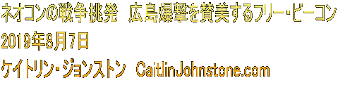 ネオコンの戦争挑発　広島爆撃を賛美するフリー・ビーコン 2019年8月7日 ケイトリン・ジョンストン　CaitlinJohnstone.com