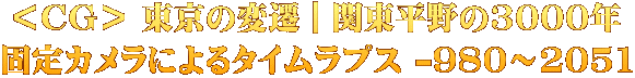 ＜CG＞ 東京の変遷｜関東平野の3000年 固定カメラによるタイムラプス -980～2051